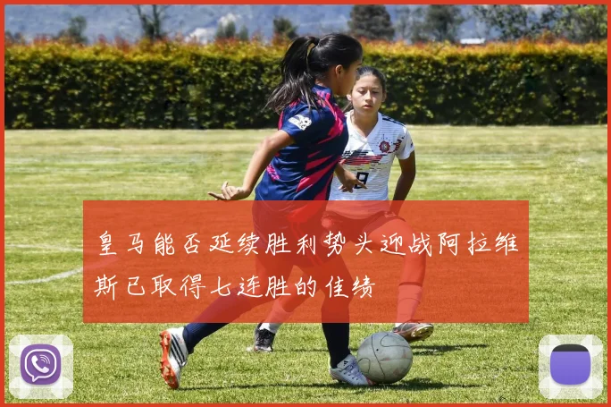 皇马能否延续胜利势头迎战阿拉维斯已取得七连胜的佳绩