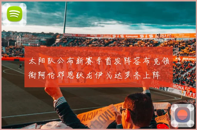 太阳队公布新赛季首发阵容布克领衔阿伦邓恩狄龙伊戈达罗齐上阵