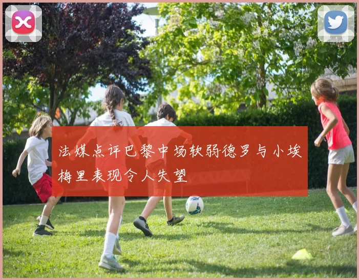 法媒点评巴黎中场软弱德罗与小埃梅里表现令人失望